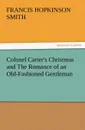 Colonel Carter.s Christmas and the Romance of an Old-Fashioned Gentleman - Francis Hopkinson Smith
