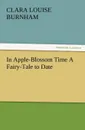 In Apple-Blossom Time a Fairy-Tale to Date - Clara Louise Burnham