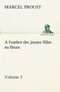 A l.ombre des jeunes filles en fleurs - Volume 3 - Marcel Proust