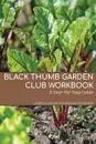 Black Thumb Garden Club Workbook. A Step-by-Step Guide - Lauresa Larson, Mariah Petrosino