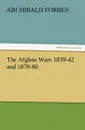 The Afghan Wars 1839-42 and 1878-80 - Archibald Forbes