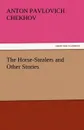 The Horse-Stealers and Other Stories - Anton Pavlovich Chekhov
