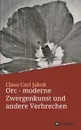 Orc - moderne Zwergenkunst und andere Verbrechen - Claus Carl Jakob