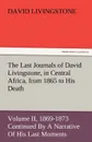 The Last Journals of David Livingstone, in Central Africa, from 1865 to His Death, Volume II (of 2), 1869-1873 Continued by a Narrative of His Last Mo - David Livingstone