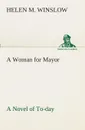 A Woman for Mayor A Novel of To-day - Helen M. Winslow
