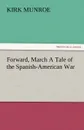 Forward, March a Tale of the Spanish-American War - Kirk Munroe
