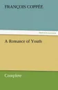 A Romance of Youth - Complete - Fran Ois Copp E., Francois Coppee