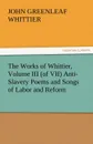 The Works of Whittier, Volume III (of VII) Anti-Slavery Poems and Songs of Labor and Reform - John Greenleaf Whittier