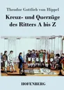 Kreuz- und Querzuge des Ritters A bis Z - Theodor Gottlieb von Hippel
