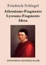 Athenaums-Fragmente / Lyceums-Fragmente / Ideen - Friedrich Schlegel