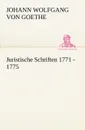 Juristische Schriften 1771 - 1775 - Johann Wolfgang von Goethe, Johann Wolfgang Von Goethe