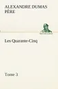 Les Quarante-Cinq - Tome 3 - Alexandre Dumas père