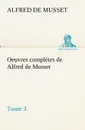Oeuvres completes de Alfred de Musset - Tome 3 - Alfred de Musset