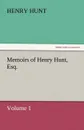 Memoirs of Henry Hunt, Esq. - Volume 1 - Henry Hunt