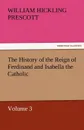 The History of the Reign of Ferdinand and Isabella the Catholic - Volume 3 - William Hickling Prescott