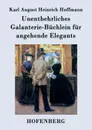 Unentbehrliches Galanterie-Buchlein fur angehende Elegants - Karl August Heinrich Hoffmann