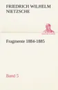 Fragmente 1884-1885, Band 5 - Friedrich Wilhelm Nietzsche