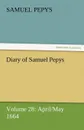 Diary of Samuel Pepys - Volume 28. April/May 1664 - Samuel Pepys