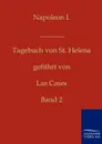 Napoleon I. - Tagebuch von St. Helena - Emmanuel Augustin Dieudonne d Las Cases