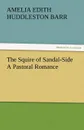 The Squire of Sandal-Side a Pastoral Romance - Amelia Edith Huddleston Barr