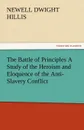 The Battle of Principles a Study of the Heroism and Eloquence of the Anti-Slavery Conflict - Newell Dwight Hillis