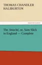 The Attache, or, Sam Slick in England - Complete - Thomas Chandler Haliburton