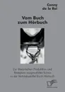 Vom Buch zum Horbuch. Zur literarischen Produktion und Rezeption ausgewahlter Krimis in der Vertriebsstaffel Buch-Horbuch - Conny de le Roi