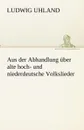 Aus Der Abhandlung Uber Alte Hoch- Und Niederdeutsche Volkslieder - Ludwig Uhland