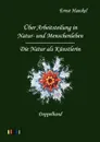 Uber Arbeitsteilung in Natur- und Menschenleben und Die Natur als Kunstlerin - Ernst Haeckel