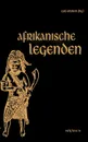 Afrikanische Legenden. Aus Togo, Mkulwe, Dahome, Sagen der Fang, Legenden der Ababua, Boloki, Upoto, Bena-Kanioka, Bakuba, Baluba, Bahololo, Uruwa, Warundi und Ba Ronga - Carl (Hrsg.) Einstein