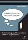 Superhelden-Cape und Kruckstock. Die Darstellung des Alterns im Comic .The Dark Knight Returns