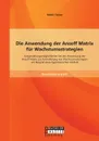 Die Anwendung der Ansoff Matrix fur Wachstumsstrategien. Ausgestaltungsmoglichkeiten bei der Anwendung der Ansoff-Matrix zur Formulierung von Wachstumsstrategien am Beispiel eines hypothetischen Modells - Robin Teiner