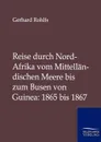 Reise durch Nord-Afrika vom Mittellandischen Meere bis zum Busen von Guinea. 1865 bis 1867 - Gerhard Rohlfs