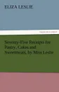 Seventy-Five Receipts for Pastry, Cakes and Sweetmeats, by Miss Leslie - Eliza Leslie