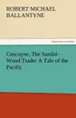 Gascoyne, The Sandal-Wood Trader A Tale of the Pacific - R. M. (Robert Michael) Ballantyne