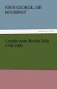 Canada Under British Rule 1760-1900 - John George Sir Bourinot