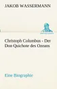 Christoph Columbus - Der Don Quichote Des Ozeans - Jakob Wassermann