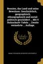 Bosnien, das Land und seine Bewohner. Geschichtlich, geographisch, ethnographisch und social-politisch geschildert ... Mit 9 Holzschnitt-Tafeln ... Zweite vermehrte ... Auflage. - Amand von Baron Schweiger-lerchenfeld