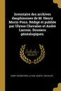 Inventaire des archives dauphinoises de M. Henry Morin-Pons. Redige et publiee par Ulysse Chevalier et Andre Lacroix. Dossiers genealogiques. - Henry Morin-Pons, Ulysse Joseph. Chevalier