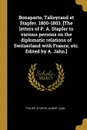 Bonaparte, Talleyrand et Stapfer. 1800-1803. .The letters of P. A. Stapfer to various persons on the diplomatic relations of Switzerland with France, etc. Edited by A. Jahn.. - Philipp Stapfer, Albert Jahn