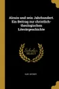 Alcuin und sein Jahrhundert. Ein Beitrag zur christlich-theologischen Literargeschichte - Karl Werner