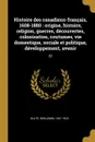 Histoire des canadiens-francais, 1608-1880. origine, histoire, religion, guerres, decouvertes, colonisation, coutumes, vie domestique, sociale et politique, developpement, avenir: 02 - Benjamin Sulte