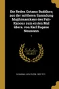 Die Reden Gotamo Buddhos; aus der mittleren Sammlung Majjhimanikayo des Pali-Kanons zum ersten Mal ubers. von Karl Eugene Neumann. 1 - Karl Eugen Neumann