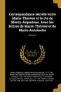 Correspondance secrete entre Marie-Therese et le cte de Mercy-Argenteau. Avec les lettres de Marie-Therese et de Marie-Antoinette; Volume 2 - 