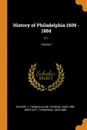 History of Philadelphia 1609 - 1884. V.1; Volume I - J Thomas 1843-1898 Scharf, Thompson Westcott
