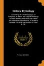 Hebrew Etymology. Consisting Of Select Passages Of Scripture : In Which The Original Meanings Of Many Names Of Persons And Places Are Interpreted By Scripture. To Which Is Prefixed, A Critical Examination Of Exod. Iii. 14-- - Thomas Burgess