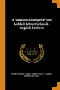 A Lexicon Abridged From Liddell . Scott.s Greek-english Lexicon - Henry George Liddell, Robert Scott