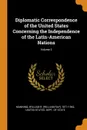 Diplomatic Correspondence of the United States Concerning the Independence of the Latin-American Nations; Volume 3 - William R. 1871-1942 Manning