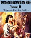 Devotional Hours with the Bible Volume III, Gleanings from the Psalms - J. R. Miller