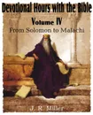 Devotional Hours with the Bible Volume IV, from Solomon to Malachi - J. R. Miller